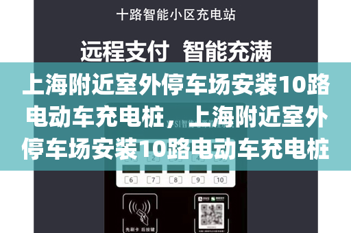上海附近室外停车场安装10路电动车充电桩，上海附近室外停车场安装10路电动车充电桩