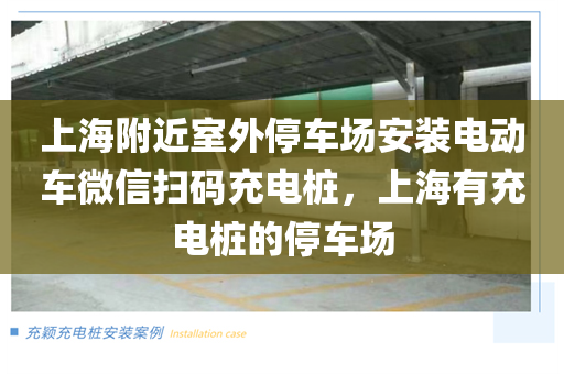 上海附近室外停车场安装电动车微信扫码充电桩，上海有充电桩的停车场
