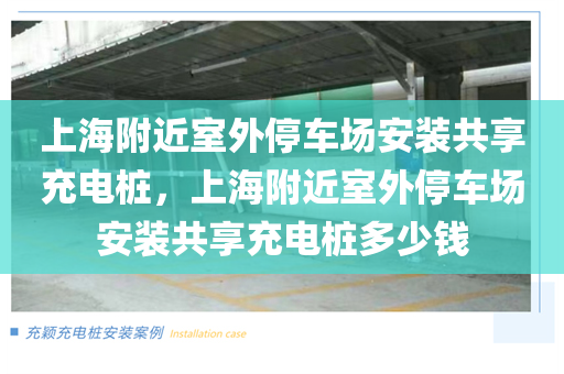 上海附近室外停车场安装共享充电桩，上海附近室外停车场安装共享充电桩多少钱