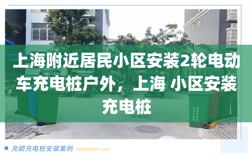 上海附近居民小区安装2轮电动车充电桩户外，上海 小区安装充电桩