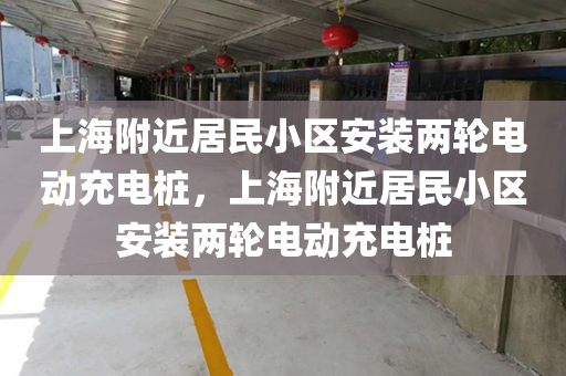 上海附近居民小区安装两轮电动充电桩，上海附近居民小区安装两轮电动充电桩