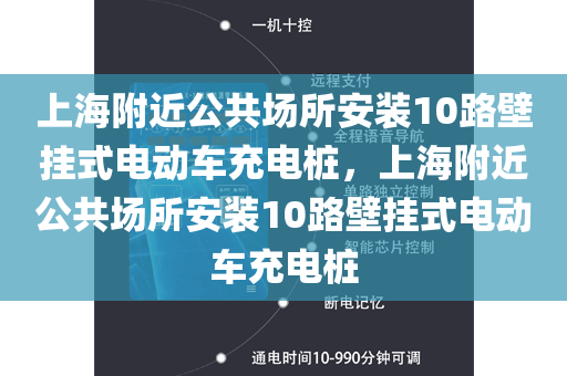 上海附近公共场所安装10路壁挂式电动车充电桩，上海附近公共场所安装10路壁挂式电动车充电桩