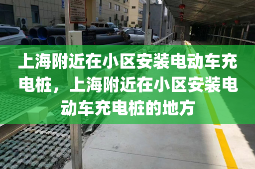 上海附近在小区安装电动车充电桩，上海附近在小区安装电动车充电桩的地方
