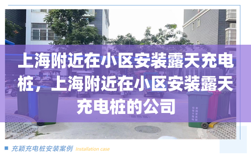 上海附近在小区安装露天充电桩，上海附近在小区安装露天充电桩的公司