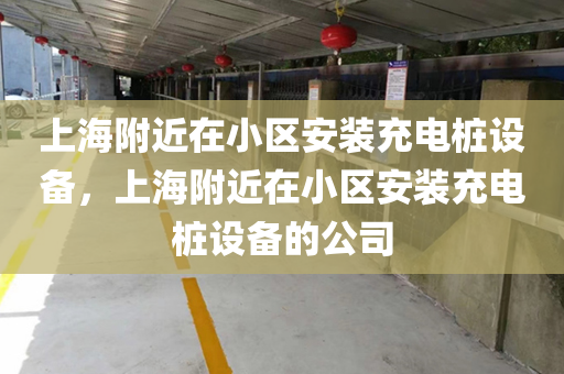 上海附近在小区安装充电桩设备，上海附近在小区安装充电桩设备的公司