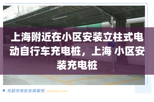 上海附近在小区安装立柱式电动自行车充电桩，上海 小区安装充电桩