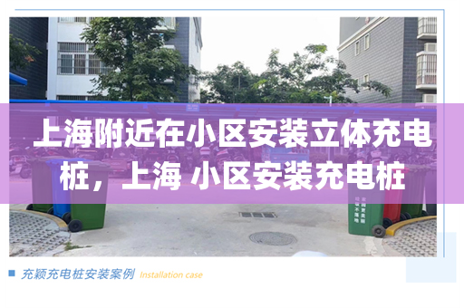 上海附近在小区安装立体充电桩，上海 小区安装充电桩