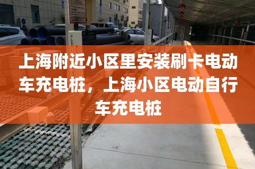 上海附近小区里安装刷卡电动车充电桩，上海小区电动自行车充电桩