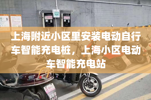 上海附近小区里安装电动自行车智能充电桩，上海小区电动车智能充电站